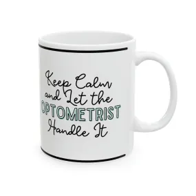 Keep Calm and let the Optometrist Handle It - Ceramic Mug, 11oz